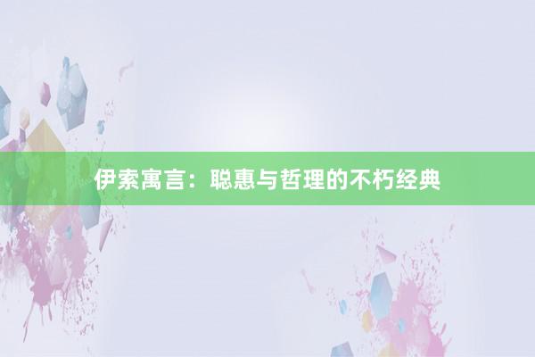 伊索寓言：聪惠与哲理的不朽经典