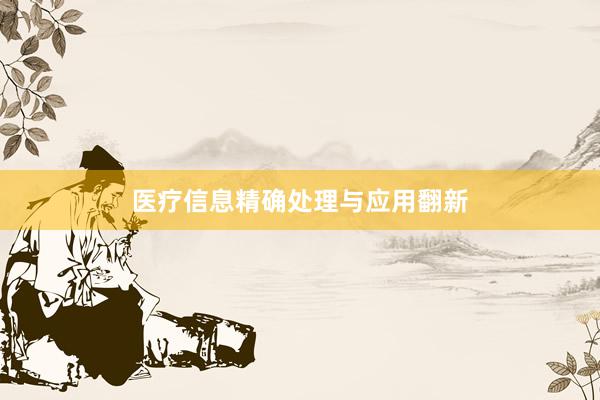 医疗信息精确处理与应用翻新