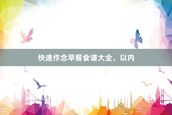 快速作念早餐食谱大全，以内